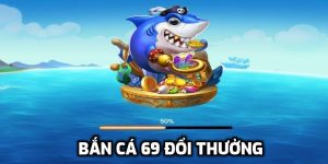 Bắn Cá 69 Đổi Thưởng: Kinh Nghiệm Chiến Game Chuẩn xác